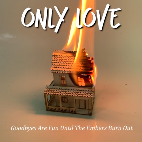 Goodbyes Are Fun Until The Embers Burn Out