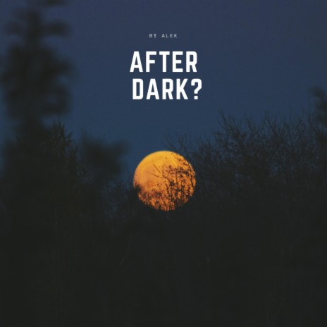 After dark?