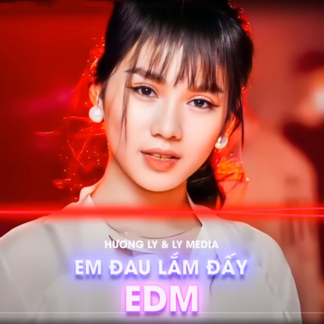 Em Đau Lắm Đấy (EDM) ft. Hương Ly | Boomplay Music