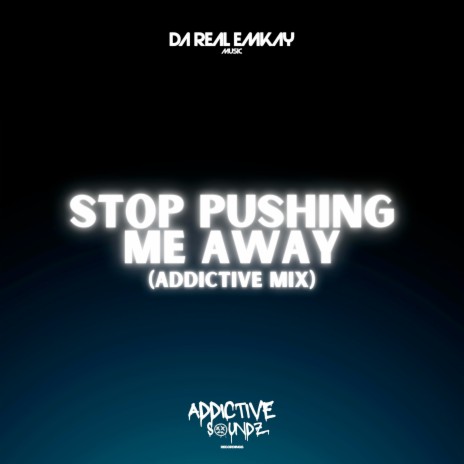 Stop Pushing Me Away (Addictive Mix) | Boomplay Music