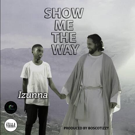 Show me the way ft. Izunna | Boomplay Music