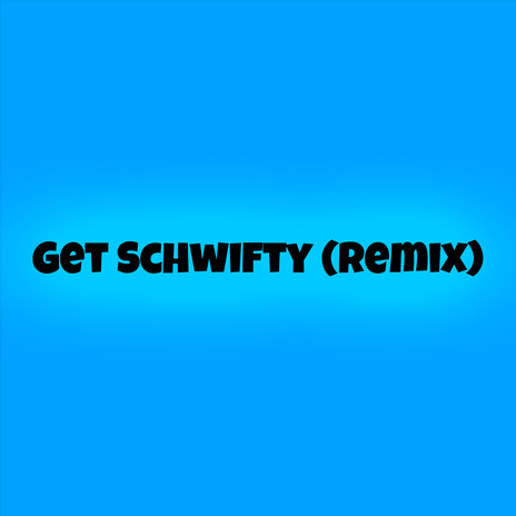 Get Schwifty (Remix)