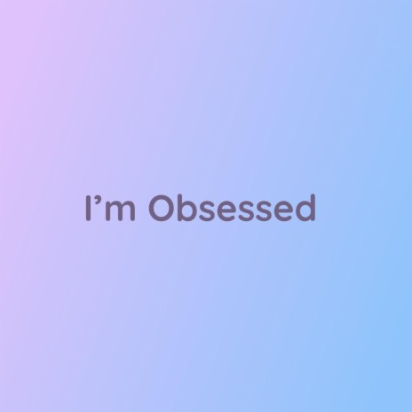 I'm Obsessed | Boomplay Music