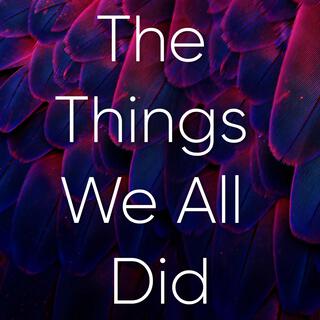 The Things We All Did lyrics | Boomplay Music