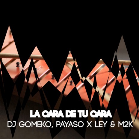 La Cara de Tu Cara ft. M2K & Dj Gomeko | Boomplay Music