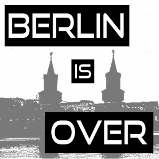 Berlin is Over