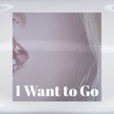 I Want to Go | Boomplay Music