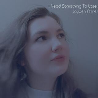 I Need Something To Lose lyrics | Boomplay Music