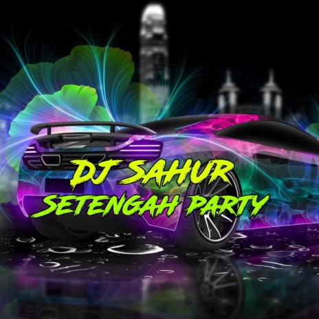 Dj Sahur Setengah Party | Boomplay Music