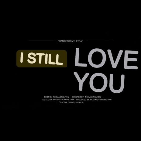 I STILL LOVE YOU | Boomplay Music