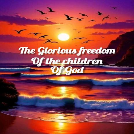 THE GLORIOUS FREEDOM OF THE CHILDREN OF GOD | Boomplay Music