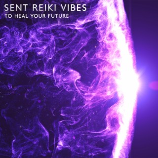 Sent Reiki Vibes to Heal Your Future: Energy Healing Music for Meditation, Holistic Treatment, Relaxation