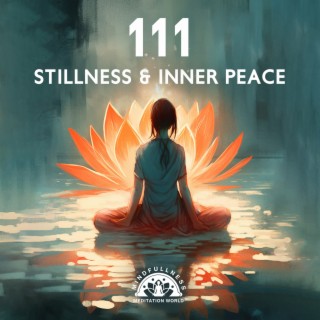 111 Stillness & Inner Peace: Meditative Music for Spiritual Exploration and Discovery, Deep Relaxation and Mindfulness