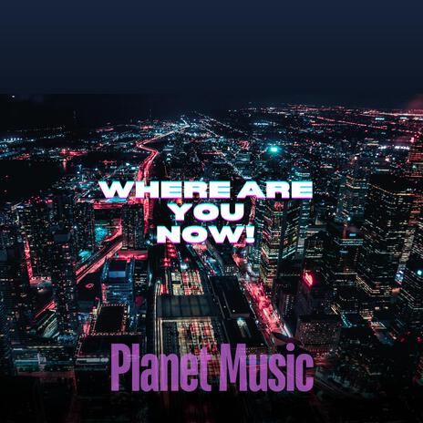 Where are you now! | Boomplay Music