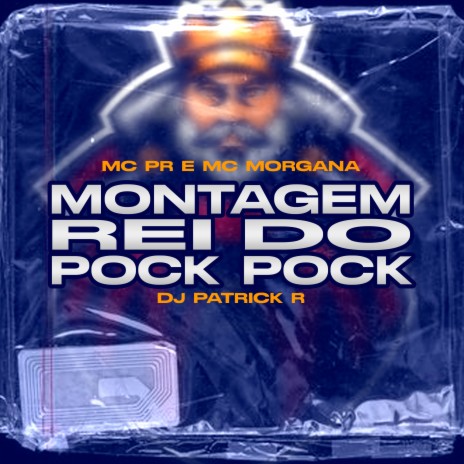 Montagem Rei do Pock Pock ft. MC Morgana & DJ Patrick R | Boomplay Music