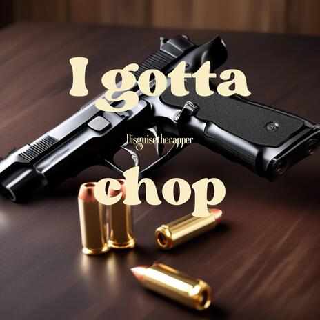 I gotta chop | Boomplay Music