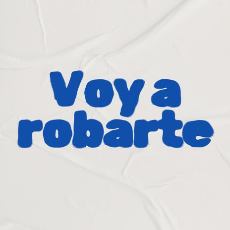 Voy a robarte | Boomplay Music