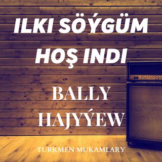 Ilki söýgüm hoş indi (Bally Hajyýew)