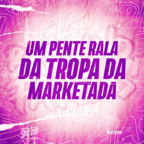 Um Pente Rala da Tropa da Marketada ft. Mc 7 Belo, MC Didô, Yuri Hawaiano & MC K9 | Boomplay Music