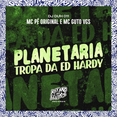 Planetaria (Tropa da Ed. Hardy) ft. MC Guto VGS & DJ Duh 011 | Boomplay Music