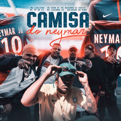 Camisa do Neymar ft. MC Ryan SP, MC Neguinho do Kaxeta, Mc Leozinho ZS, Mc PP da VS & Salvador da Rima | Boomplay Music