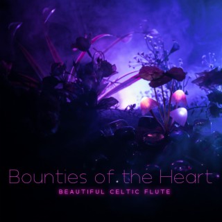 Bounties of the Heart: Beautiful Celtic Flute Music for Inner Reflections, Relaxation & Meditation