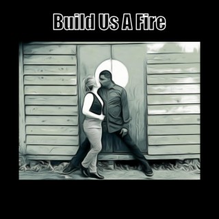 Build Us A Fire