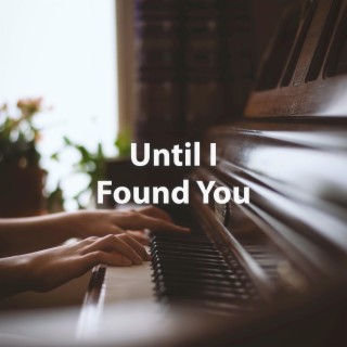 Until I Found You (Piano Instrumental Version)