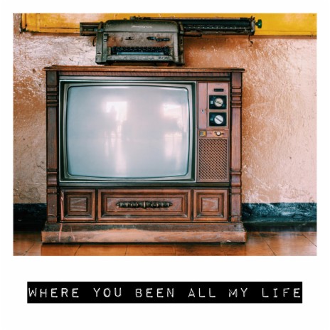 Where You Been All My Life | Boomplay Music