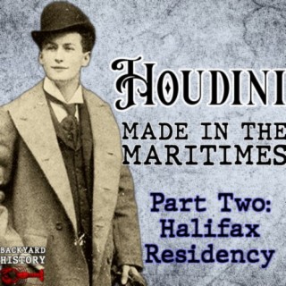 The Maritimes Tour That Made Houdini (Part Two: Halifax Residency)