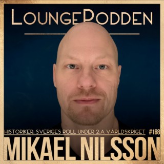 #168 - Sveriges roll under Andra Världskriget: Mikael Nilsson, Historiker