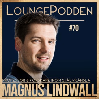 #70 - Allt om SJÄLVKÄNSLA Del 2 - Professor & Forskare Magnus Lindwall