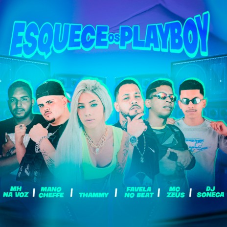 Esquece os Playboy ft. Mc Zeus, Mano Cheffe, Thammy, DJ Soneca & MH na Voz | Boomplay Music