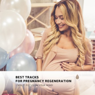 Best Tracks for Pregnancy Regeneration - Vol.7: Focus on Your Mind!