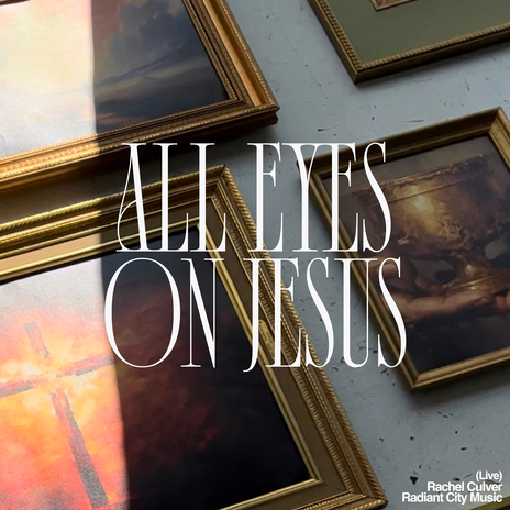 All Eyes On Jesus [Live] ft. Rachel Culver | Boomplay Music