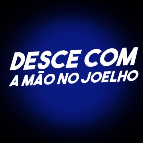 Desce Com a Mão no Joelho ft. MC Kitinho & Marquinhos ZS | Boomplay Music