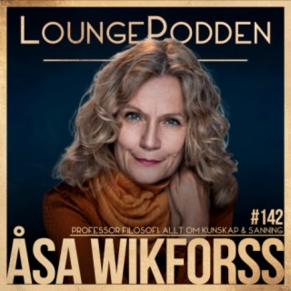 #142 - Allt om KUNSKAP & SANNING: Åsa Wikforss, Professor Filosofi