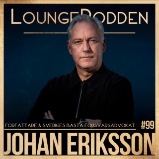 #99 - Johan Eriksson, Sveriges bästa försvarsadvokat & Författare