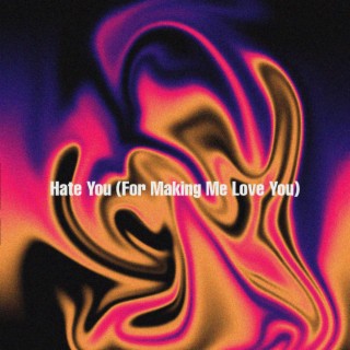 Hate You (For Making Me Love You)