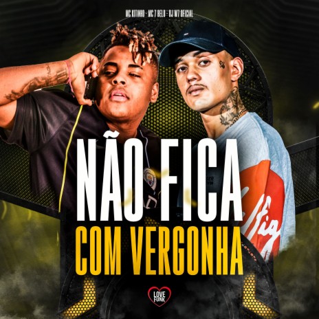 Não Fica Com Vergonha ft. MC 7 BELO, DJ W7 OFICIAL & Love Funk | Boomplay Music