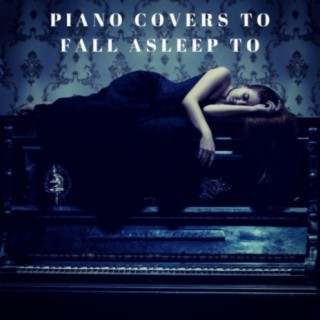 Piano Covers to Fall Asleep To