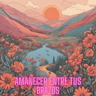 AMANECER ENTRE TUS BRAZOS