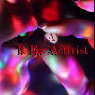 (A) Is For Activist