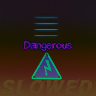 Dangerous Slowed