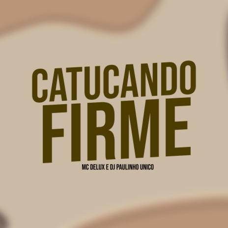 Catucando Firme ft. DJ Paulinho Unico | Boomplay Music