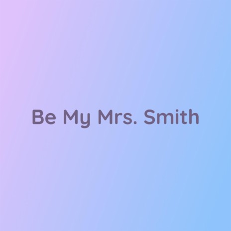 Be My Mrs. Smith | Boomplay Music