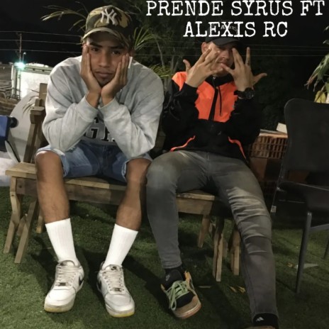 Prende Syrus x Alexis Rc ft. Alexis Rc | Boomplay Music