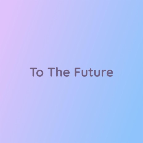 To The Future | Boomplay Music