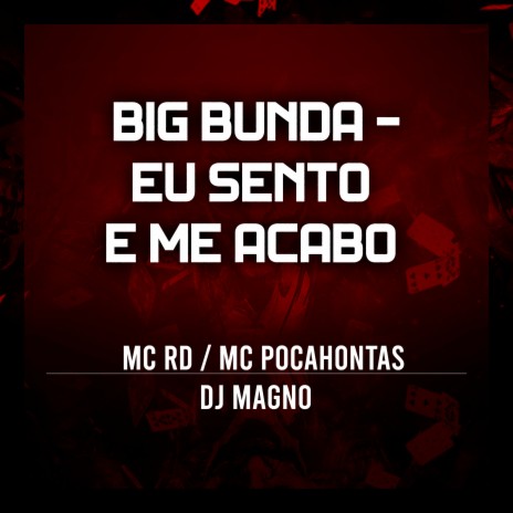 Big Bunda - Eu Sento e Me Acabo ft. Mc pocahontas & DJ MAGNO | Boomplay Music