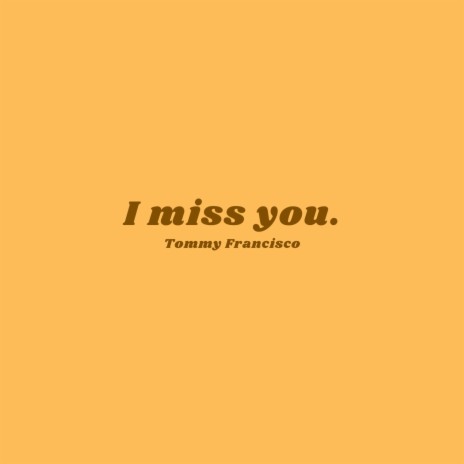 I miss you